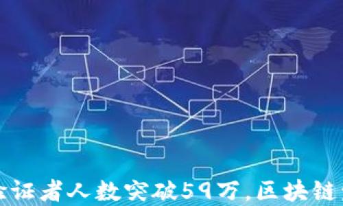 
以太坊信标链验证者人数突破59万，区块链发展的新里程碑