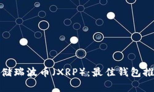 : 如何安全存储瑞波币(XRP):最佳钱包推荐与使用指南