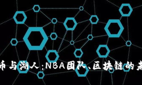 加密货币与湖人：NBA团队、区块链的未来交织