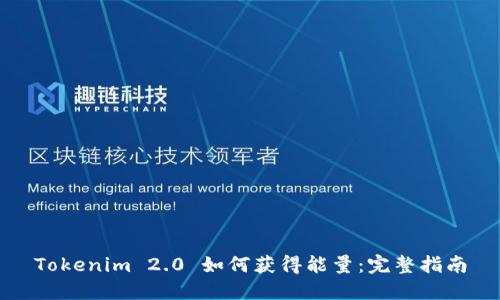 Tokenim 2.0 如何获得能量：完整指南