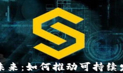 
绿色能源加密货币的未来：如何推动可持续发展与数字经济的结合