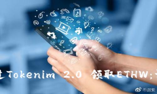 如何通过Tokenim 2.0 领取ETHW：详尽指南