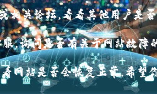 抱歉，你遇到了问题。Tokenim 2.0 可能是由于服务器维护、网络问题或者其他因素导致无法访问。你可以尝试以下步骤：

1. **检查网络连接**：确保你的互联网连接正常，可以尝试访问其他网站确认网络是否工作。

2. **清除浏览器缓存**：有时候缓存可能导致页面无法正确加载。尝试清除浏览器的缓存和cookie。

3. **使用不同的浏览器**：如果你通常使用某个浏览器，可以尝试使用其他浏览器，看看是否能解决问题。

4. **检查社交媒体或论坛**：查看Tokenim的社交媒体页面或相关论坛，看看其他用户是否也遇到了类似问题，可能会找到官方发布的公告或解决方案。

5. **联系客服**：如果问题仍然存在，可以联系Tokenim的客服，询问是否有关于网站故障的最新信息。

如果以上步骤都不能解决问题，你可能需要等待一段时间，看看网站是否会恢复正常。希望你的问题能够尽快解决！