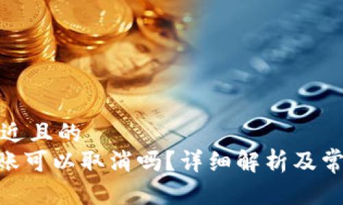 思考一个接近且的
tokenim转账可以取消吗？详细解析及常见问题解答