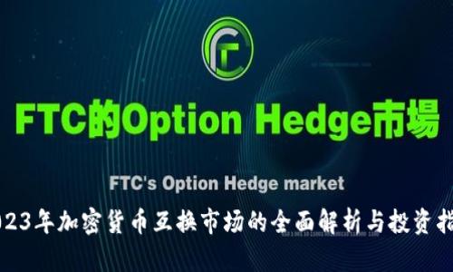 2023年加密货币互换市场的全面解析与投资指南