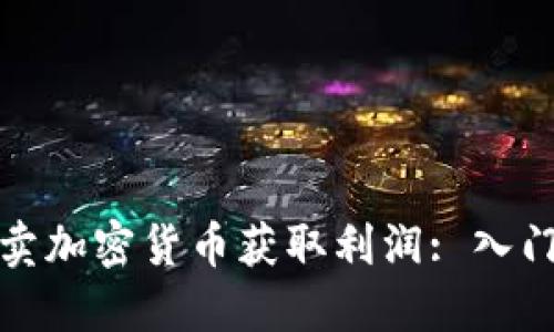 如何通过买卖加密货币获取利润: 入门指南与策略