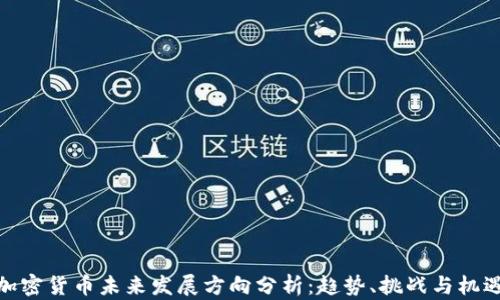 
加密货币未来发展方向分析：趋势、挑战与机遇