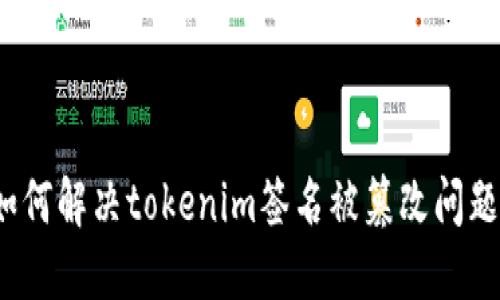 如何解决tokenim签名被篡改问题？