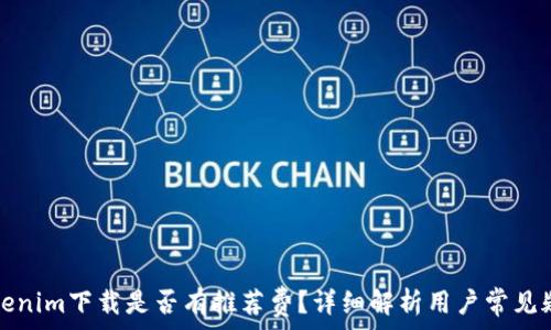   
Tokenim下载是否有推荐费？详细解析用户常见疑问