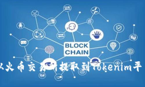 如何将FIL从火币交易所提取到Tokenim平台？详尽指南