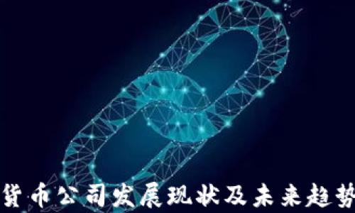 
加密货币公司发展现状及未来趋势分析