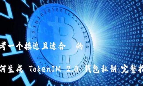 思考一个接近且适合  的

如何生成 TokenIM 2.0 钱包私钥：完整指南