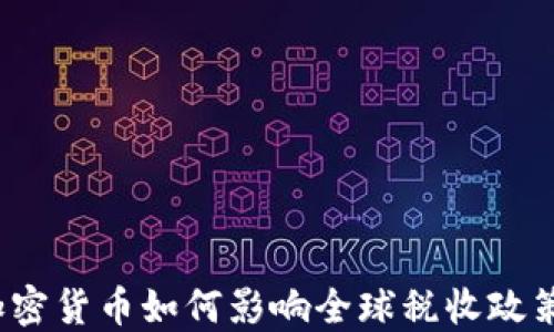
加密货币如何影响全球税收政策？