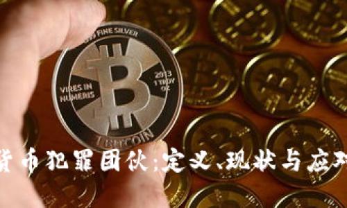 加密货币犯罪团伙：定义、现状与应对策略