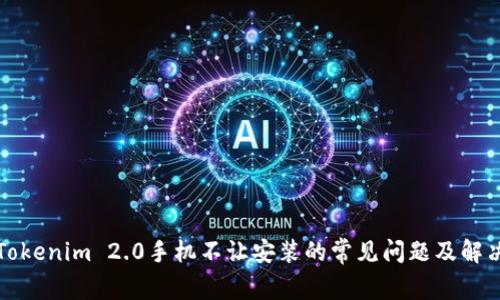 解决Tokenim 2.0手机不让安装的常见问题及解决方案