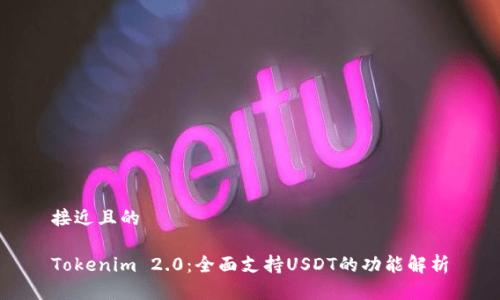 接近且的

Tokenim 2.0：全面支持USDT的功能解析