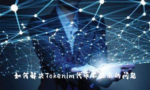 如何解决Tokenim代币不显示的问题