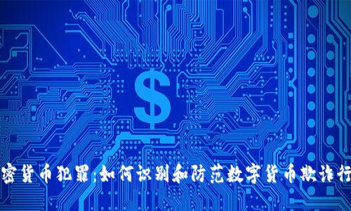 加密货币犯罪：如何识别和防范数字货币欺诈行为