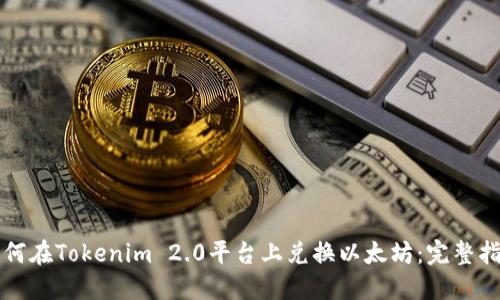 如何在Tokenim 2.0平台上兑换以太坊：完整指南