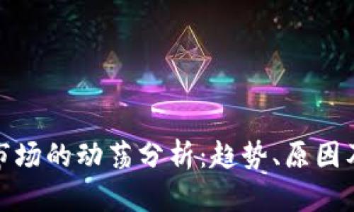 加密货币市场的动荡分析：趋势、原因及应对策略