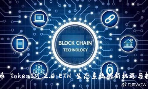 云币 TokenIM 2.0：ETH 生态系统的新机遇与挑战