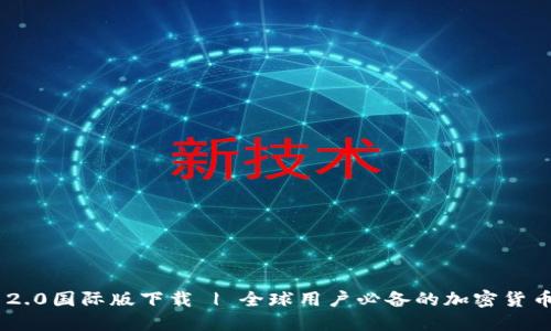 Tokenim 2.0国际版下载 | 全球用户必备的加密货币管理工具