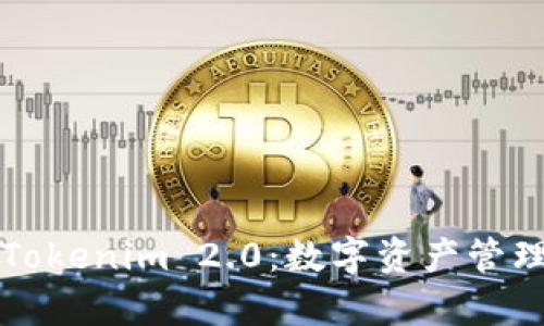 全面解析Tokenim 2.0：数字资产管理的新纪元