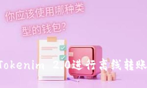 如何使用Tokenim 2.0进行离线转账:全面指南