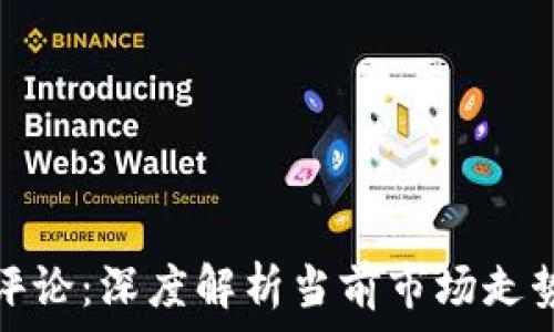   
加密货币的评论：深度解析当前市场走势与未来趋势