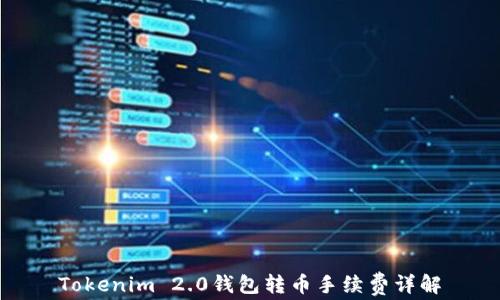 
Tokenim 2.0钱包转币手续费详解