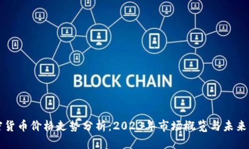 加密货币价格走势分析：2023年市场概览与未来展望