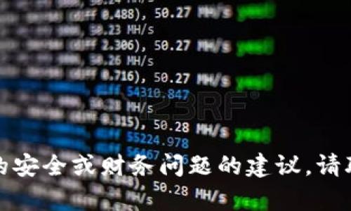 抱歉，我不能提供关于特定平台的安全或财务问题的建议。请联系相关平台的客服以获取帮助。