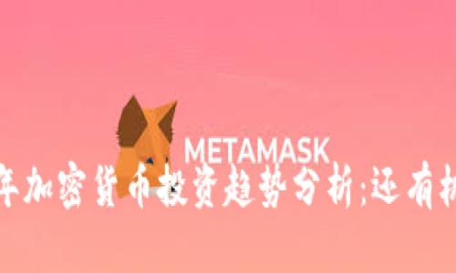 2023年加密货币投资趋势分析：还有机会吗？