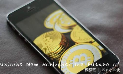 Cryptocurrency Unlocks New Horizons: The Future of Digital Currency
