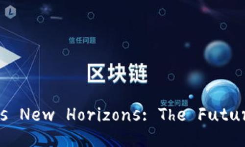 Cryptocurrency Unlocks New Horizons: The Future of Digital Currency