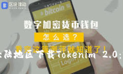 如何在大陆地区下载Tokenim 2.0：完整指南