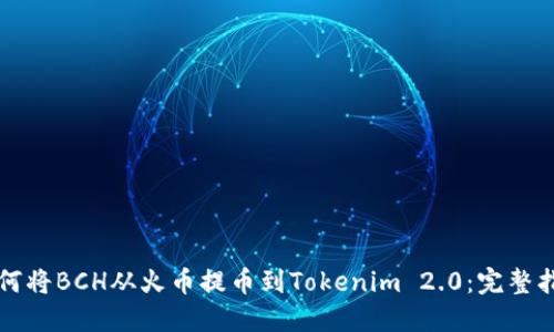 如何将BCH从火币提币到Tokenim 2.0：完整指南