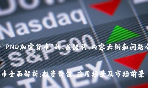 以下是关于“PND加密货币”的、关键词、内容大纲和问题介绍的示例。


PND加密货币全面解析：投资价值、应用场景及市场前景