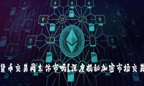 加密货币交易周末休市吗？深度揭秘加密市场交易规则