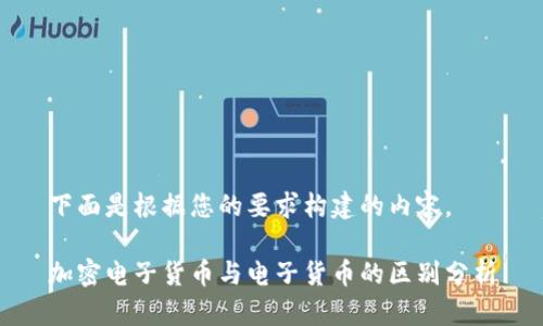 下面是根据您的要求构建的内容。

加密电子货币与电子货币的区别分析