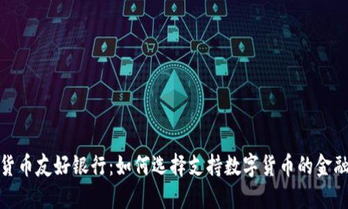 加密货币友好银行：如何选择支持数字货币的金融机构