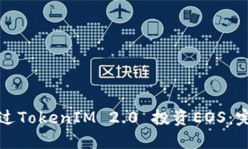 如何通过TokenIM 2.0 投资EOS：完整指南