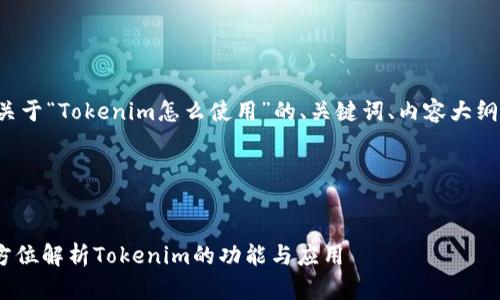 当然可以！以下是一个关于“Tokenim怎么使用”的、关键词、内容大纲、以及相关问题的结构。

### 和关键词

```xml
Tokenim使用指南：全方位解析Tokenim的功能与应用