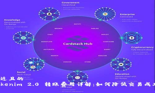 接近且的  
Tokenim 2.0 转账费用详解：如何降低交易成本？