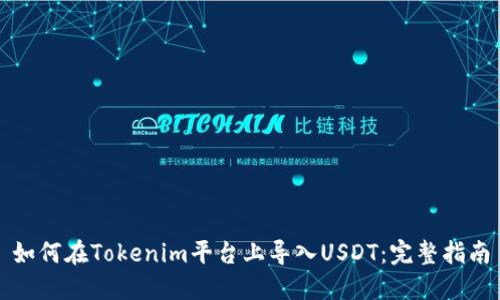 如何在Tokenim平台上导入USDT：完整指南