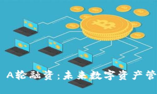 和关键词

Tokenim 2.0 A轮融资：未来数字资产管理的变革之路