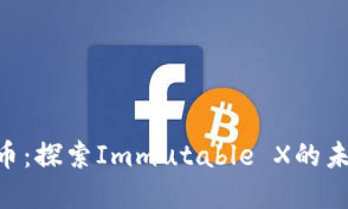 IMX加密货币：探索Immutable X的未来及其影响
