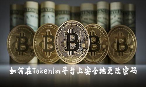 如何在Tokenim平台上安全地更改密码