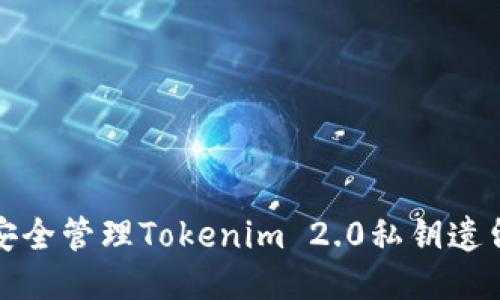 如何安全管理Tokenim 2.0私钥遗留问题