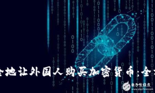 如何安全地让外国人购买加密货币：全方位指南